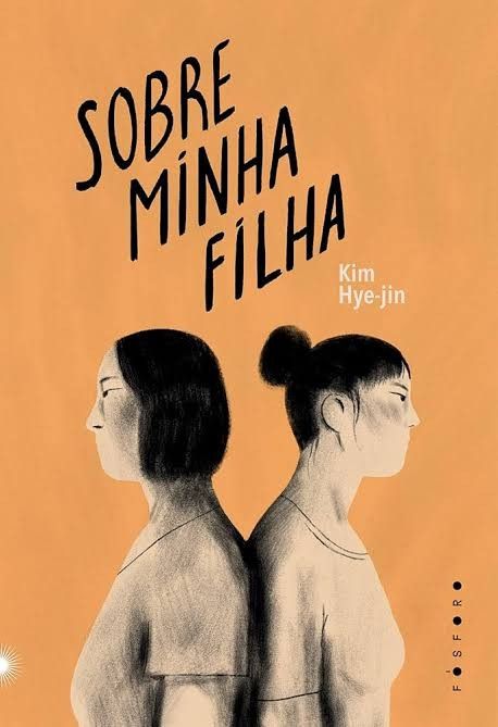 A capa do livro "Sobre Minha Filha" tem um fundo laranja-queimado sólido. Em primeiro plano, duas figuras femininas são retratadas em tom de cinza e textura de carvão/lápis, de costas uma para a outra, mas com o corpo voltado em perfil para as laterais.

As figuras se tocam pelas costas, sugerindo uma conexão ou conflito. O título "SOBRE MINHA FILHA" está escrito na parte superior em letras pretas manuscritas e vibrantes. O nome da autora, Kim Hye-jin, está em branco, menor, ao lado direito do título.

O design é forte e minimalista, focando no contraste de cor de fundo e no desenho das figuras.