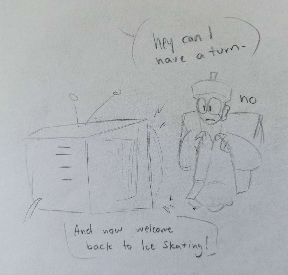 Topman sitting in front of a TV on the ground. Someone offscreen asks "Hey can I have a turn-" before being cut off by Top saying "No."
The narrator for the TV show announces "And now welcome back to ice Skating!"