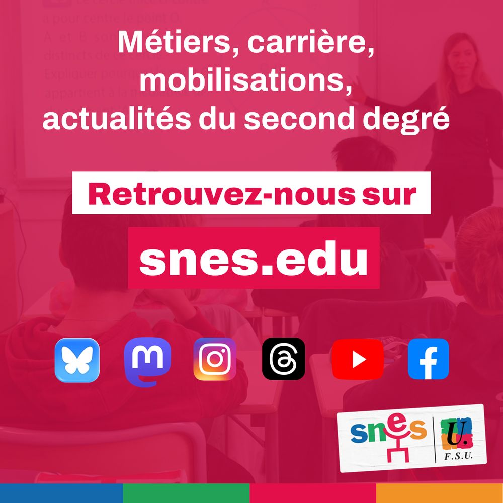 Visuel sur fond rouge avec une écriture blanche et un logo SNES-FSU
"métiers, carrière, mobilisations, actualités du second degré, retrouvez-nous sur snes.edu"
En dessous il y a les logos de réseaux sociaux sur lesquels est présent le SNES-FSU : bluesky, mastodon, instagram, threads, youtube et facebook.

