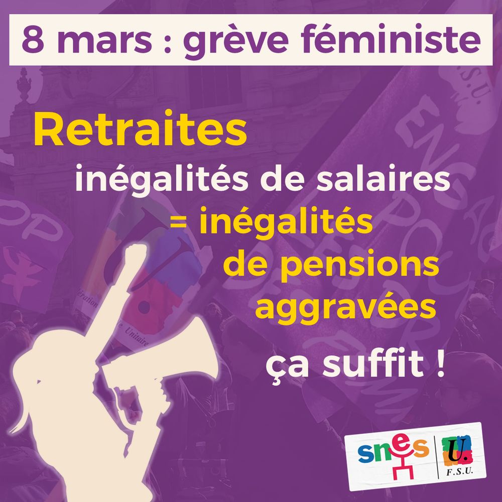 Visuel SNES-FSU. En fond, une image de manifestation féministe avec un filtre violet. Au premier plan, une silhouette blanche d'une femme, un poing levé, un mégaphone dans l'autre main. En blanc et jaune est écrit : "8 mars : grève féministe. Retraites : inégalités de salaires = inégalités de pensions aggravées. Ça suffit !"