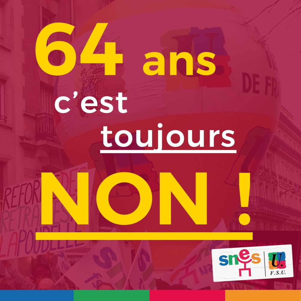 Visuel SNES-FSU. En fond, une photo de manifestation contre la réforme des retraites, avec un filtre rouge. Par dessus est écrit en jaune et blanc "64 ans c'est toujours NON !"