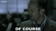 A GIF of Jason Statham saying "Of Course".