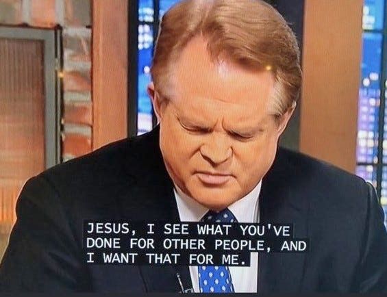 A picture of a televangelist, with subtitles: "Jesus, I see what You've done for other people, and I want that for me."
