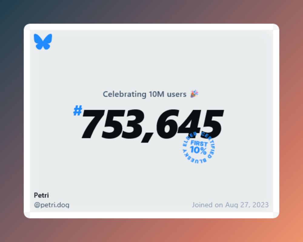 A virtual certificate with text "Celebrating 10M users on Bluesky, #753,645, Petri ‪@petri.dog‬, joined on Aug 27, 2023"