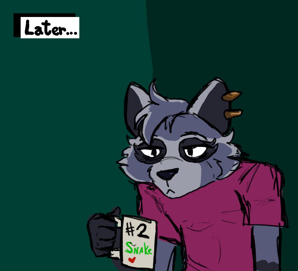 The top of the panel says "Later".
Jackoo the raccoon is coming out from another room, holding a mug that reads "#2 Snake <3". He looks tired, with eyes barely open and with bags. He is only wearing a purple-pink shirt