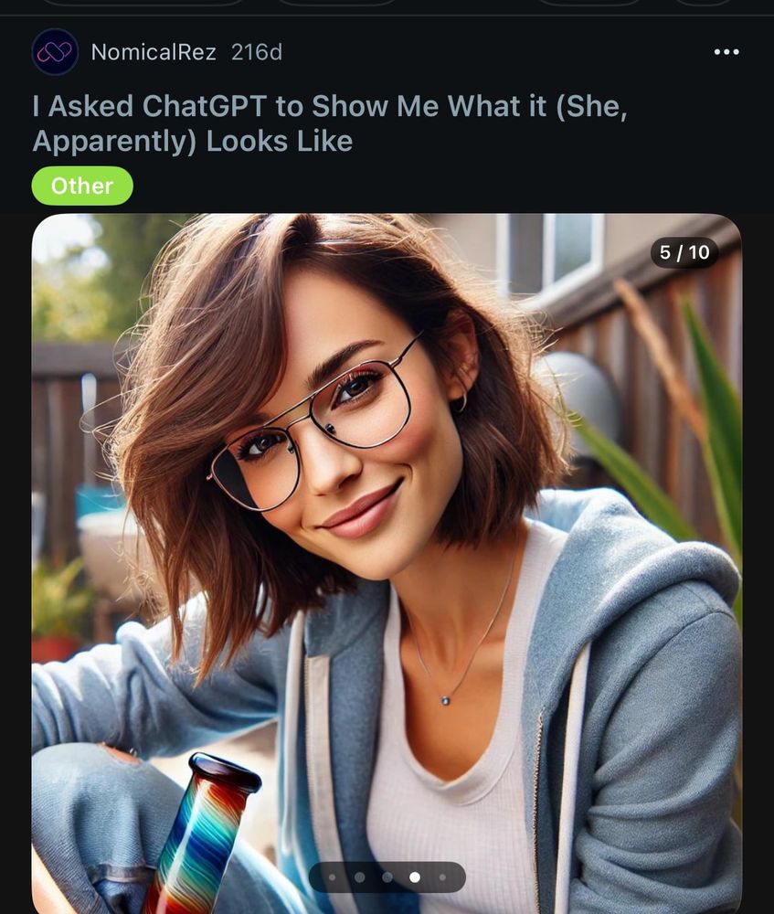 NomicalRez 216d
I Asked ChatGPT to Show Me What it (She, Apparently) Looks Like
Other
[hot nerd girl with a bong]