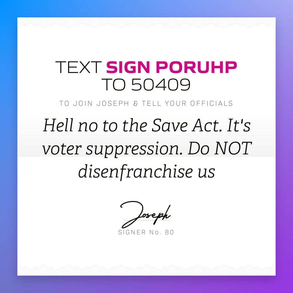 Text PORUHP to 50409 to tell your officials to oppose the Save Act, which suppresses voters.