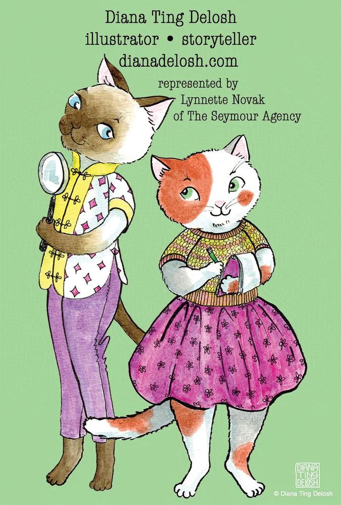 My self-promotion postcard features my  ink, watercolor, digital illustration of 2 anthropomorphic cat characters The text on the top: Diana Ting Delosh, illustrator • storyteller, dianadelosh.com, represented by Lynnette Novak, of The Seymour Agency. © Diana Ting Delosh
 