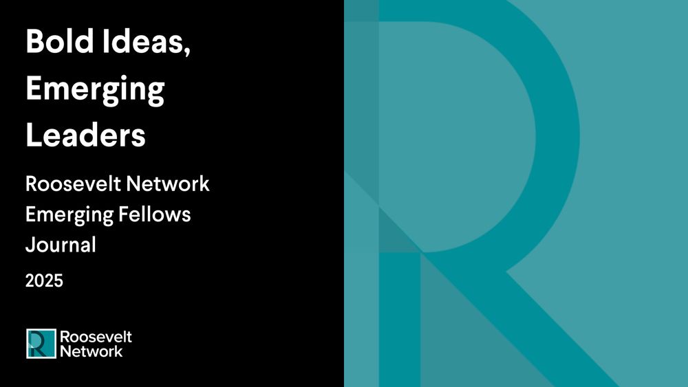 Alt Text: Promotional graphic for the Roosevelt Network, titled "Bold Ideas, Emerging Leaders". This includes text that mentions "Roosevelt Network Emerging Fellows Journal 2025" on a split background of dark and light teal.