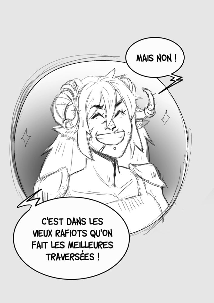dessin crayonné de Ild avec un grand sourire "Mais non ! C'est dans les vieux rafiots qu'on fait les meilleures traversées !"