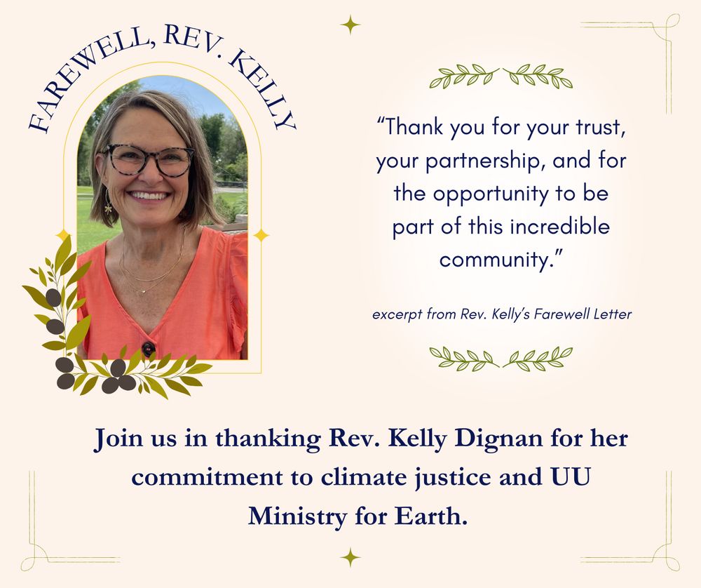 There is a portrait of Kelly with the words "farewell, Rev. Kelly" above it. Two illustrations of vines wrap around a quote from her farewell letter, which reads, "Thank you for your trust, your partnership, and for the opportunity to be part of this incredible community." At the bottom, bolded text reads "Join us in thanking Rev. Kelly Dignan for her commitment to climate justice and UU Ministry for Earth."