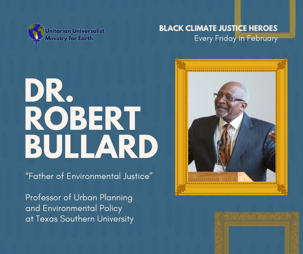 Text on blue background reads "Dr. Robert Bullard. Father of Environmental Justice. Professor of Urban Planning and Environmental Policy at Texas Southern University." There is a photograph of Dr. Bullard in an illustrated gold picture frame. At the top of the graphic is the UU Ministry for Earth Logo and text that reads "Black climate justice heroes. Every Friday in February."
