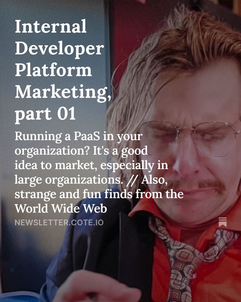 Internal Developer Platform Marketing, part 01
Running a PaaS in your organization? It's a good idea to market, especially in large organizations. // Also, strange and fun finds from the World Wide Web