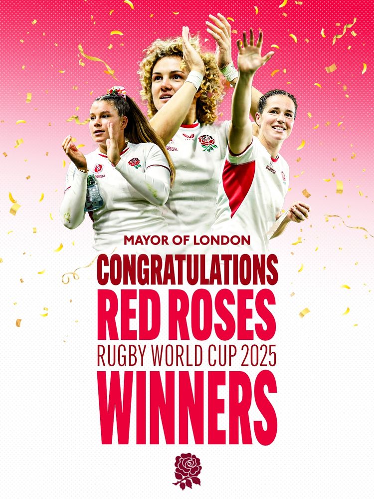 Mayor of London
Congratulations
Red Roses
Rugby World Cup 2025
Winners