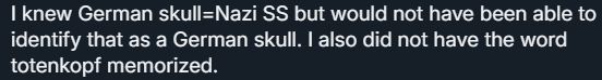 pic of text reading:

I knew German skull=Nazi SS but would have been able to identify that as a German skull. I also did not have the word totenkopf memorized.