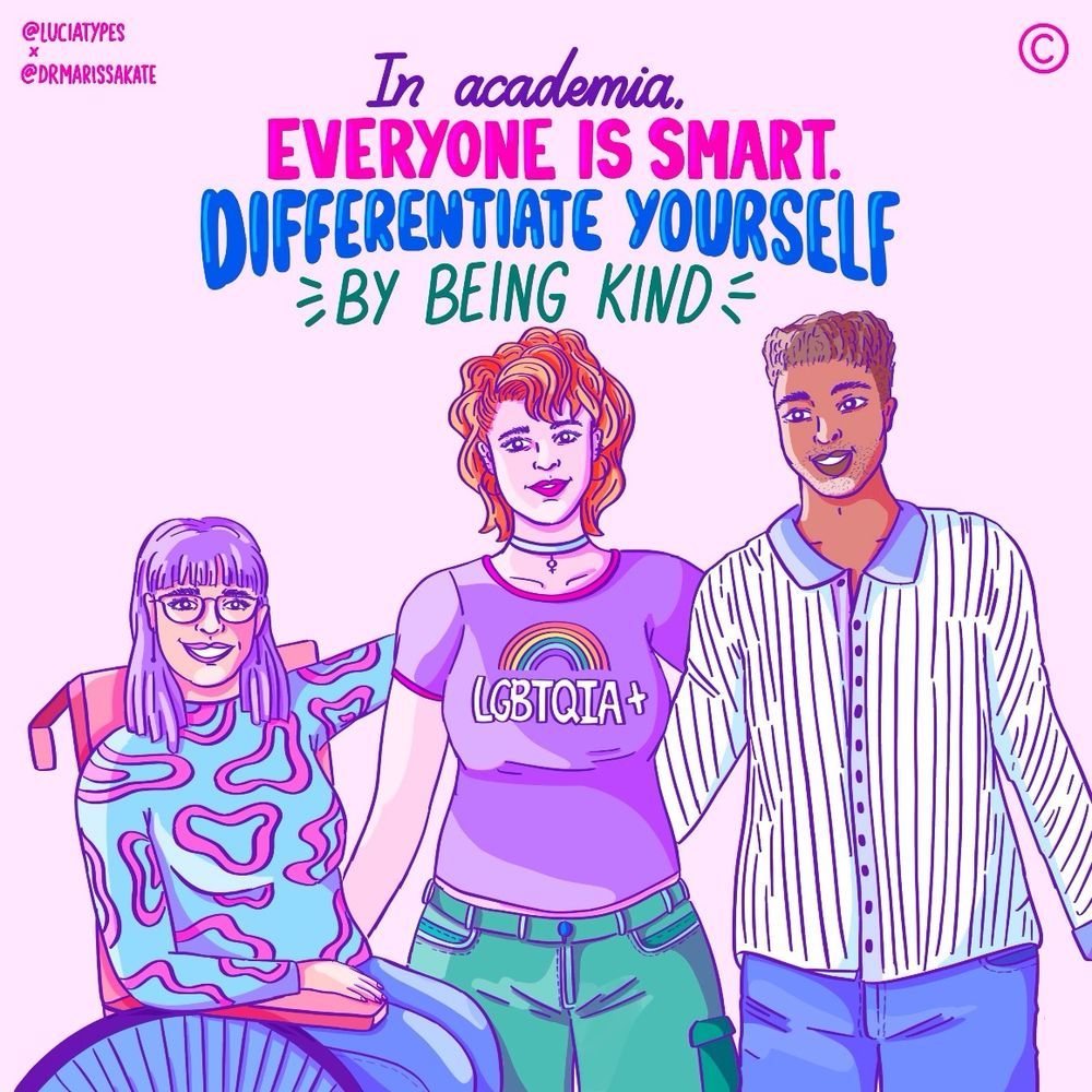 “In academia, everyone is smart. Differentiate yourself by being kind.”
