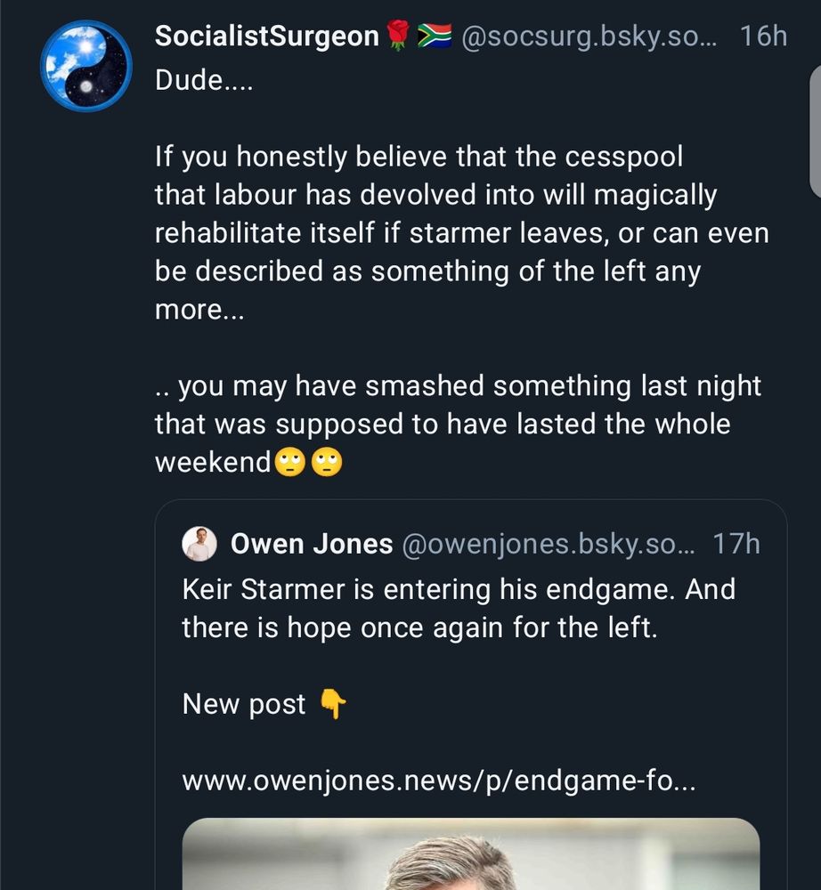 Screenshot of my previous quote post which I've deleted. Shouldn't have assumed the content from the title. 


Dude....

If you honestly believe that the cesspool that labour has devolved into will magically rehabilitate itself if starmer leaves, or can even be described as something of the left any more...

.. you may have smashed something last night that was supposed to have lasted the whole weekend