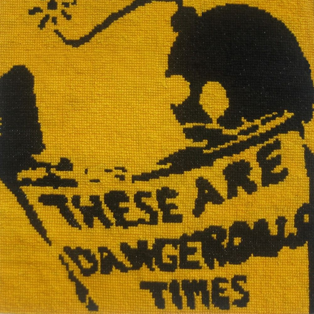THESE ARE DANGEROUS TIMES: Cross Stitch Image courtesy of Bestsy Greer