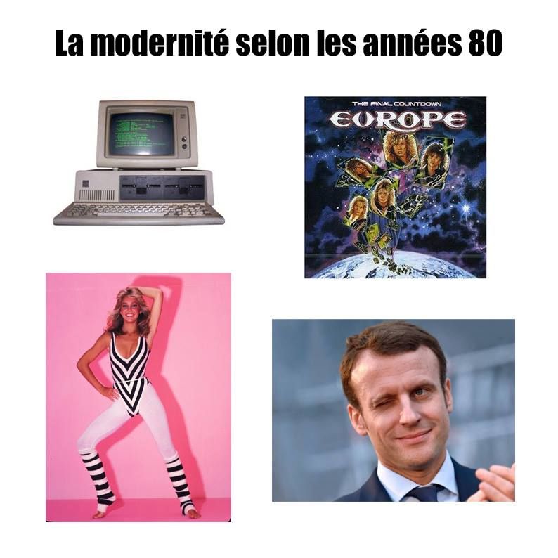 Texte : La modernité selon les années 1980. 
Images : un minitel ; la pochette de l'album The Final countdown d'Europe ; une dame qui fait de l'aérobic avec un magnifique justaucorps et une permanente du meilleur goût ; la sale gueule de Macron qui fait un clin d’œil