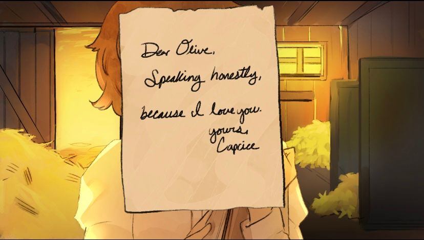 “Dear Olive. 
Speaking honestly, [it’s] because I love you. 
yours, 
Caprice”
(Written in cursive)