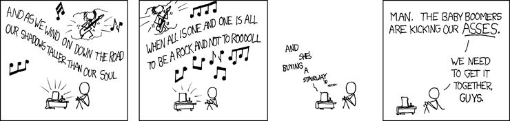 [Cueball is sitting in front of a turntable, listening to Stairway to Heaven by Led Zeppelin. A guitarist (possibly meant to be Jimmy Page) can be seen in an inset in the top left corner of the first two panels.]
Song: And as we wind on down the road, our shadows taller than our soul
Song: When all is one and one is all, to be a rock and not to rooooll
Song [fading away]: And she's buying a stairway to Heaven
Cueball: Man. The Baby Boomers are kicking our ASSES.
Cueball: We need to get it together, guys