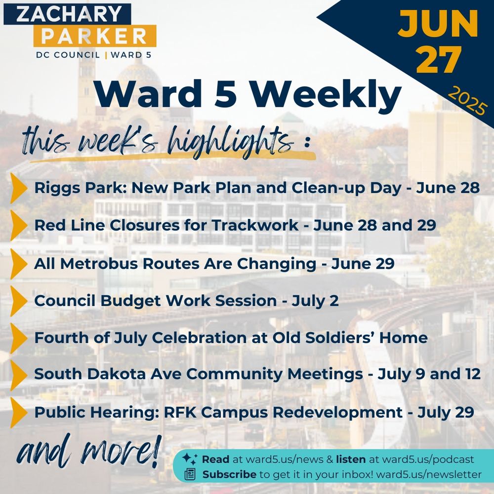 Ward 5 Weekly - June 27
This week's highlights: 
- Riggs Park: New Park Plan and Clean-up Day - June 28
- Red Line Closures for Trackwork - June 28 and 29
- All Metrobus Routes Are Changing - June 29
- Council Budget Work Session - July 2
- Fourth of July Celebration at Old Soldiers' Home
- South Dakota Ave Community Meetings - July 9 and 12
- Public Hearing: RFK Campus Redevelopment - July 29
and more!