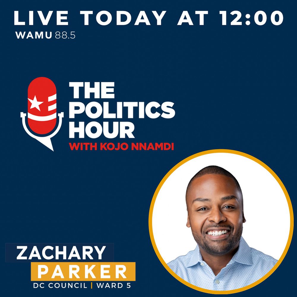 Live today at 12:00. WAMU 88.5 FM. The Politics Hour with Kojo Nnamdi, with guest, Ward 5 Councilmember Zachary Parker.