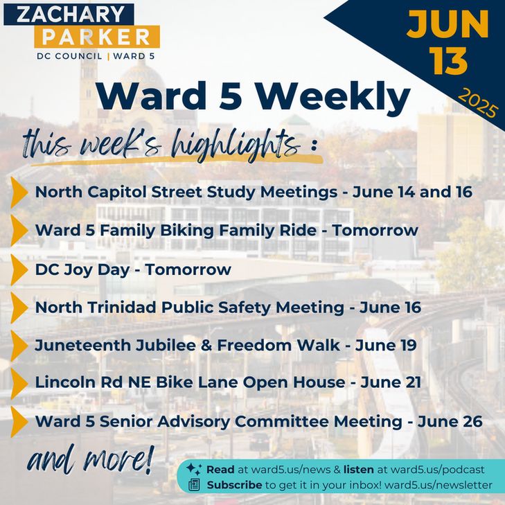 Ward 5 Weekly, June 13, 2025
This week's highlights: 
- North Capitol Street Study Meetings - June 14 and 16
- Ward 5 Family Biking Family Ride - Tomorrow
- DC Joy Day - Tomorrow
- North Trinidad Public Safety Meeting - June 16
- Juneteenth Jubilee & Freedom Walk - June 19
- Lincoln Rd NE Bike Lane Open House - June 21
- Ward 5 Senior Advisory Committee Meeting - June 26
and more!