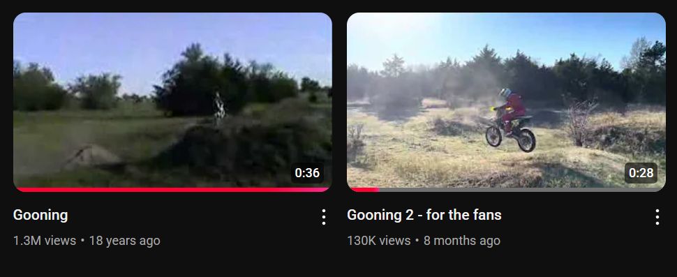 2 youtube thumnails next to eachother, uploaded by the same person. Thumbnail 1: "Gooning" 1.3M views, 18 years ago, image of open grassy field. Thumbnail 2: "Gooning 2 - for the fans", 130K views, 8 months ago, image of man on a bike in the same field but noteable less grassy.