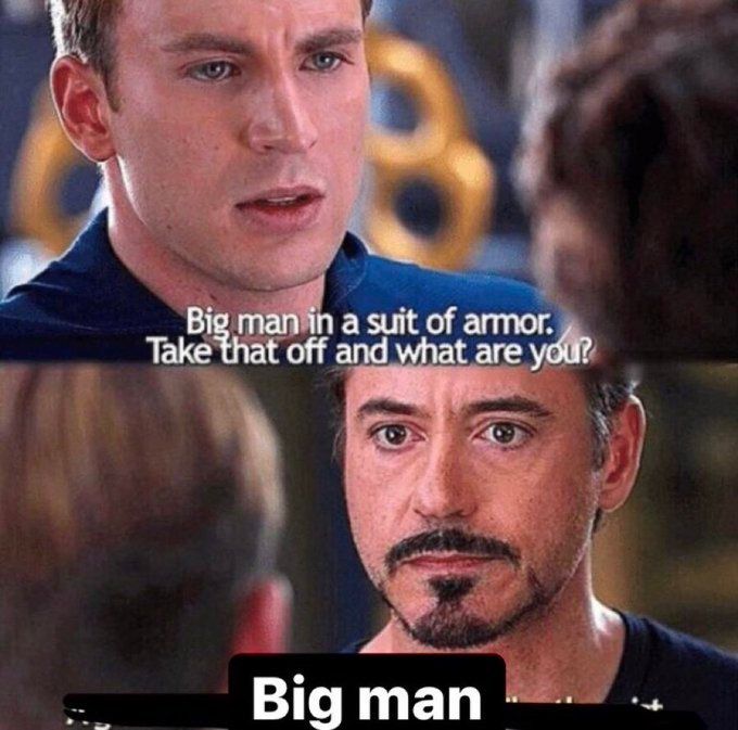 Steve Rogers: "Big Man in a suit of armor. Take that off and what are you?" Tony Stank: BIG MAN