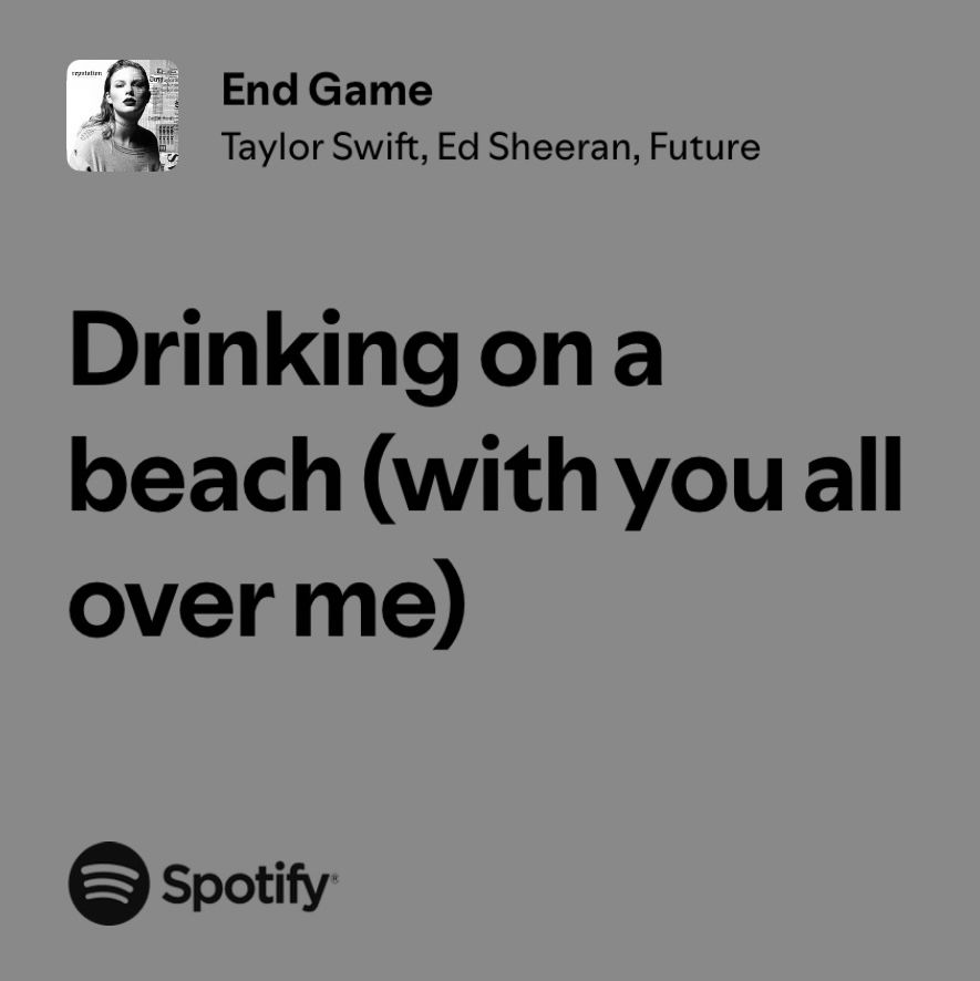 End Game
Taylor Swift, Ed Sheeran, Future

Drinking on a beach (with you all over me)