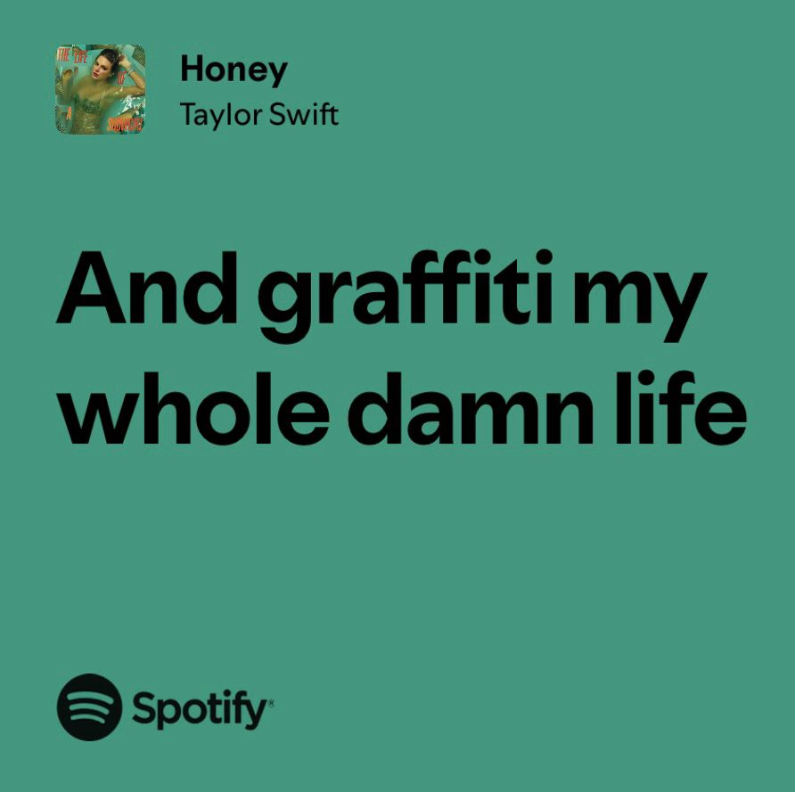 Honey
Taylor Swift

And graffiti my whole damn life

