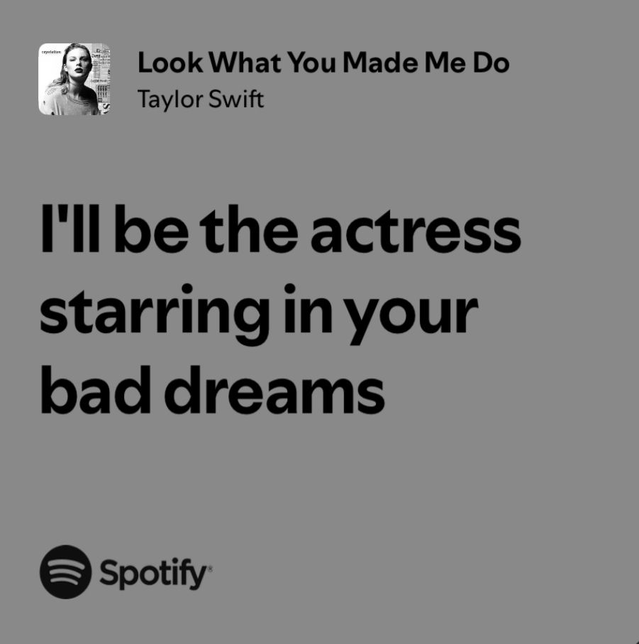 Look What You Made Me Do
Taylor Swift

I'll be the actress starring in your bad dreams