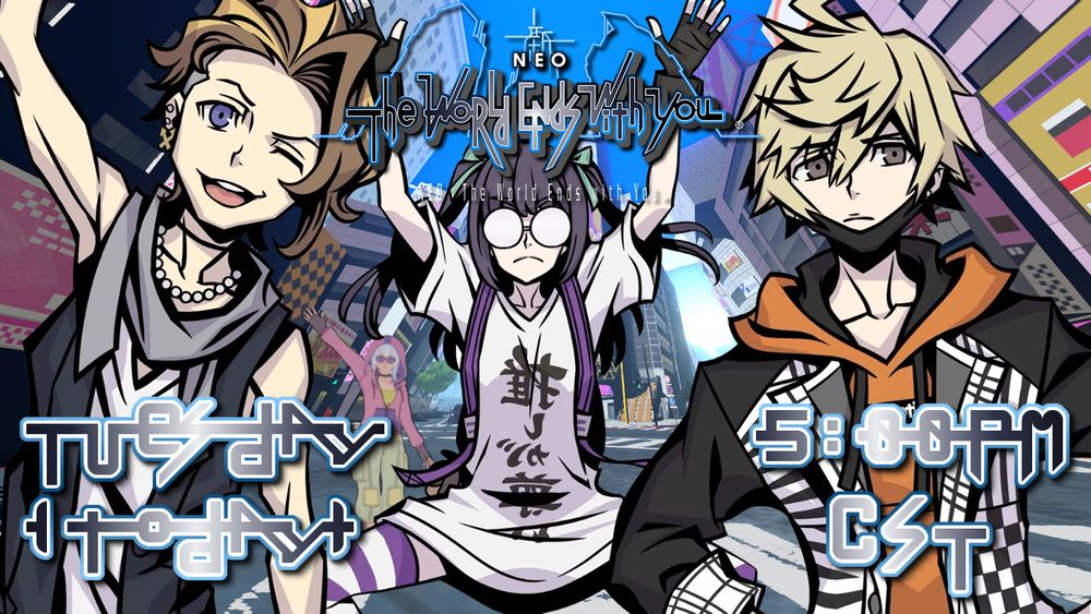 NEO The World Ends With You
Tuesday
(today)
5:00pm 
CST