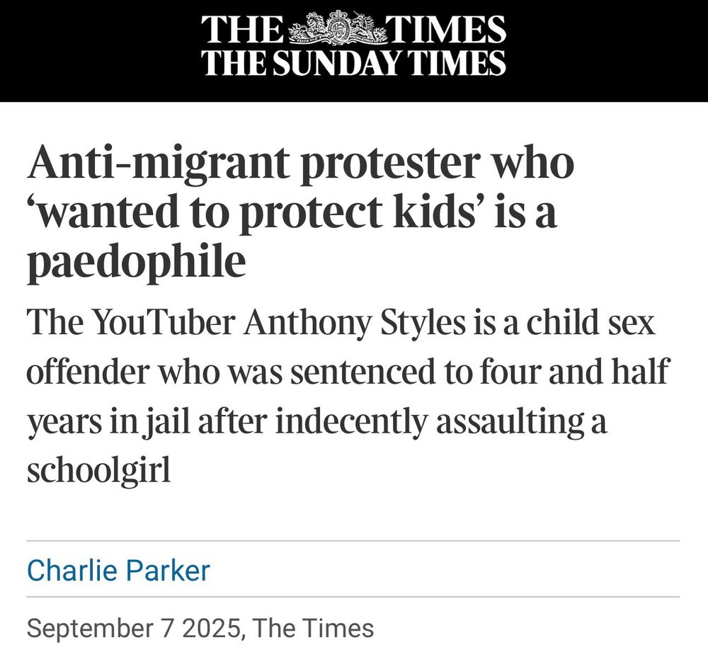 THE CO TIMES THE SUNDAY TIMES Anti-migrant protester who 'wanted to protect kids' is a paedophile The YouTuber Anthony Styles is a child sex offender who was sentenced to four and half years in jail after indecently assaulting a schoolgirl Charlie Parker September 7 2025, The Times