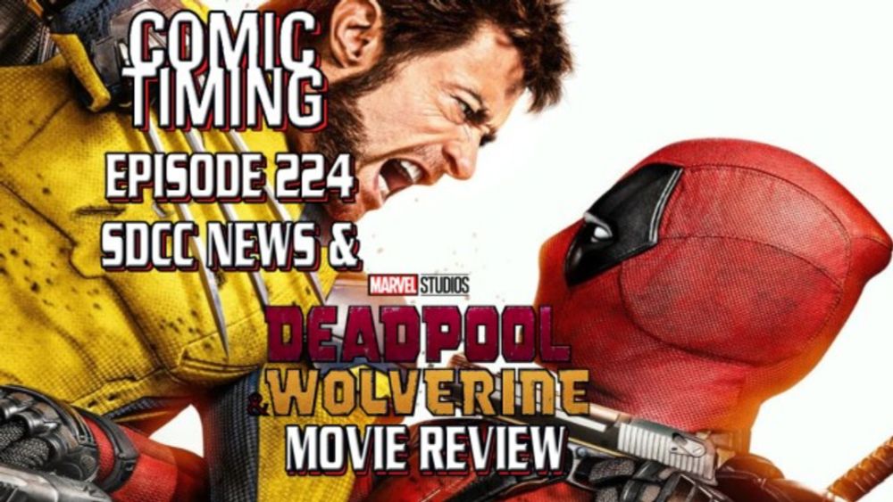 Comic Timing Episode 224 – SDCC News & Deadpool & Wolverine Movie Review