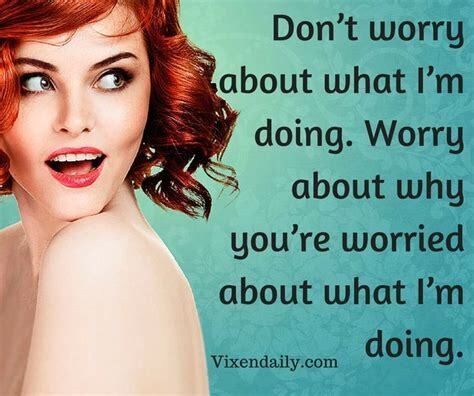 The text in the image reads:

"Don’t worry about what I’m doing. Worry about why you’re worried about what I’m doing.

Vixendaily.com"