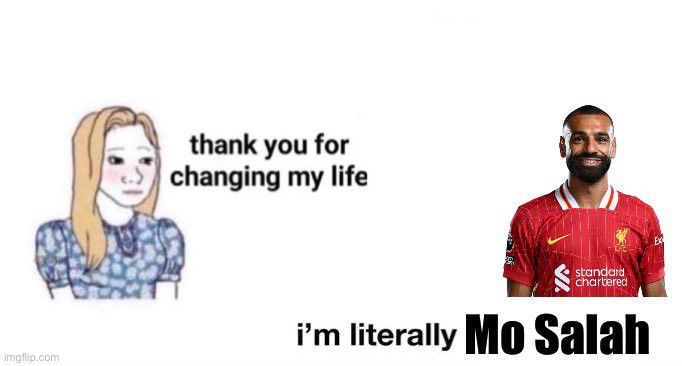 The image says “Thank you for changing my life” “I’m literally Mo Salah”