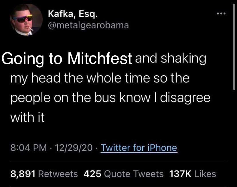 A poorly doctored tweet from Kafka, esq that says “GOING TO MITCHFEST and shaking my head the whole time so the people on the bus know I disagree with it”