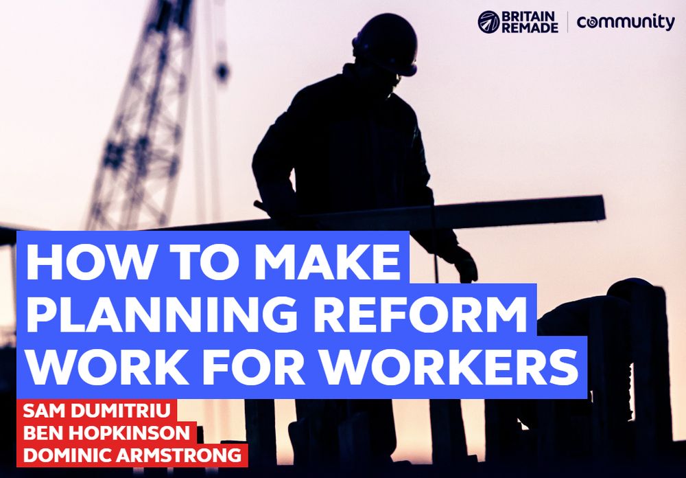Front cover of Community Union and Britain Remade's joint report 'How to make planning reform work for workers' by Sam Dumitriu, Ben Hopkinson and Dominic Armstrong.