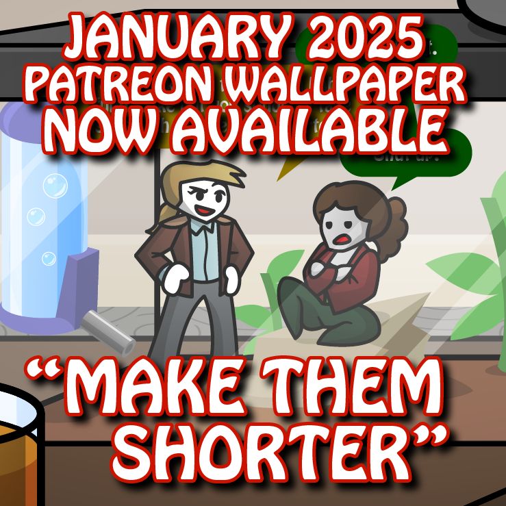 Text: JANUARY 2025 PATREON WALLPAPER NOW AVAILABLE. "MAKE THEM SHORTER"

Image: Austen and Trish seem to be sitting in a terrarium, of the kind that pet lizards are kept in. They've having a conversation but their text can't be seen