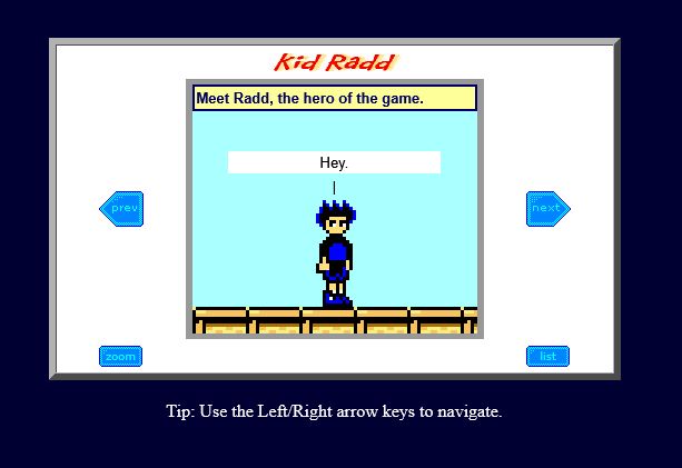 A panel from a sprite webcomic. A dark-haired young man with a t-shirt, shorts, and a spiky '80s hairdo stands in a classic platformer game world. He looks out at the audience.

Text box: "Meet Radd, the hero of the game."
Radd: "Hey."

Surrounding the panel are PREV, NEXT, ZOOM, and LIST buttons. Above the panel is the KID RADD logo and below it is the text "Tip: Use the Left/Right arrow keys to navigate."