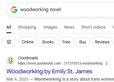 Google search for "woodworking novel". First result is Goodreads and is cut off, but the words "Woodworking is a story about trans women..." can be clearly seen