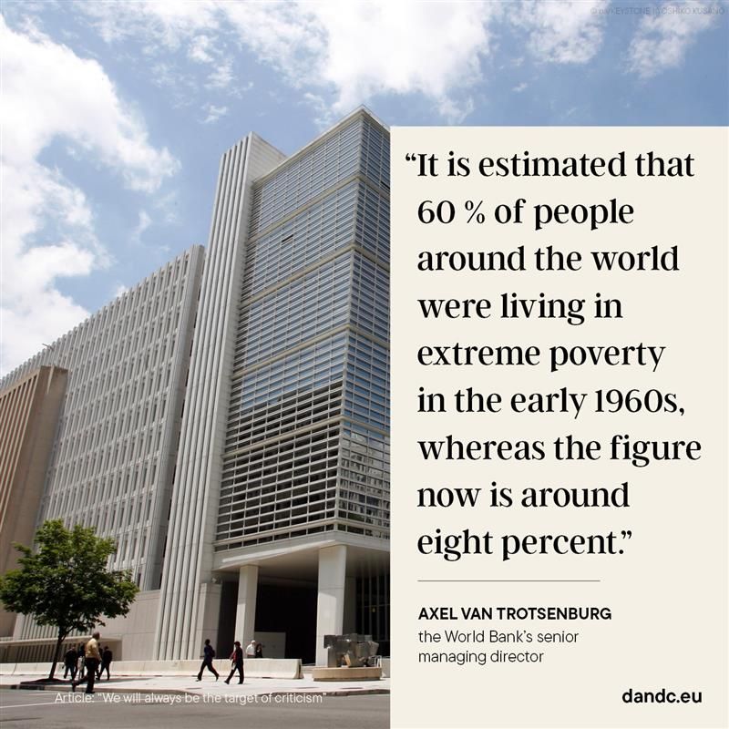The quote by  Axel van Trotsenburg, the World Bank's senior managing director reads: "It is estimated that 60% of people around the world were living in extreme poverty in the early 1960s, whereas the figure now is around eight percent."