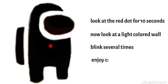 A silhouette of an Among Us astronaut with a red dot in the middle. Next to it are instructions that say "look at the red dot for 10 seconds. Now look at the light coloured wall. Blink several times. Enjoy c: