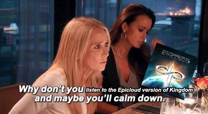 Meme of blonde woman looking towards the right side of the scene at an off screen figure. Written below are the words "Why don't you listen to the Epicloud version of Kingdom and maybe you'll calm down."