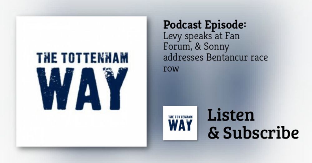 The Tottenham Way: Levy speaks at Fan Forum, & Sonny addresses Bentancur race row