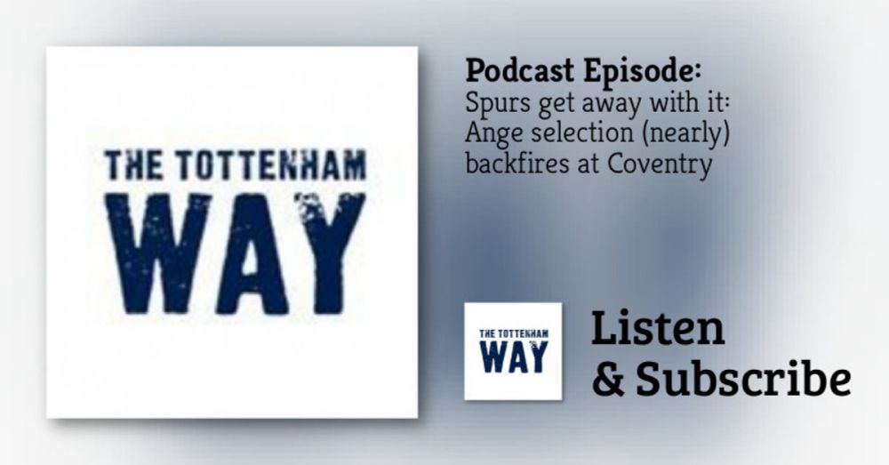 The Tottenham Way: Spurs get away with it: Ange selection (nearly) backfires at Coventry