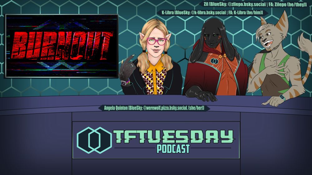 Angela, K-Libra, and Zil sit behind the TFTuesday desk. The word BURNOUT is displayed on screen in red lettering #TFEveryday #transfur