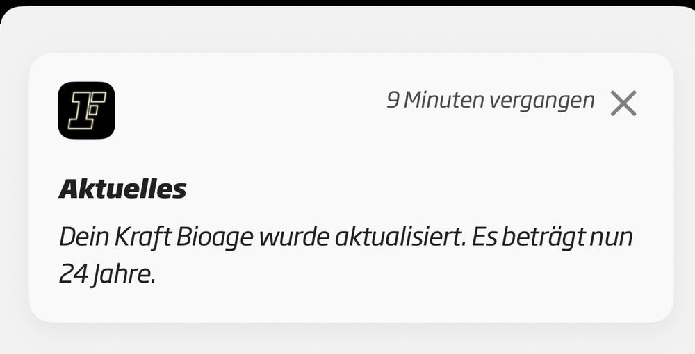 Screenshot Fitness App

„9 Minuten vergangen X
Aktuelles
Dein Kraft Bioage wurde aktualisiert. Es beträgt nun
24 Jahre.“